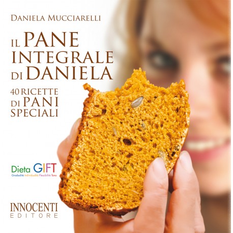 Il pane integrale di Daniela - 40 ricette di pani speciali