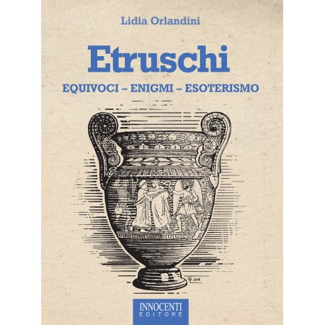 Etruschi - Equivoci, enigmi, esoterismo